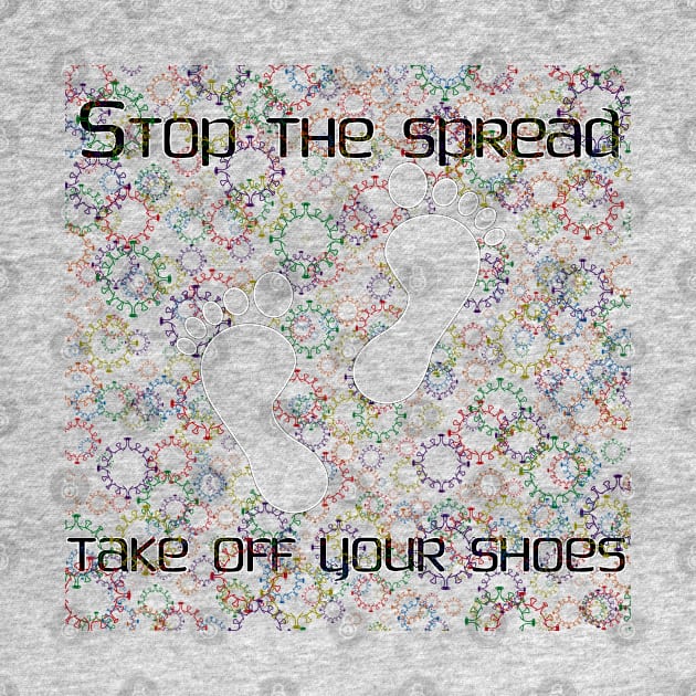 Stop the Spread - Take off Your Shoes by CounterCultureWISE